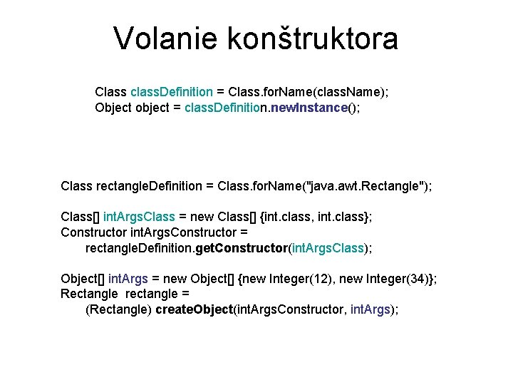 Volanie konštruktora Class class. Definition = Class. for. Name(class. Name); Object object = class.