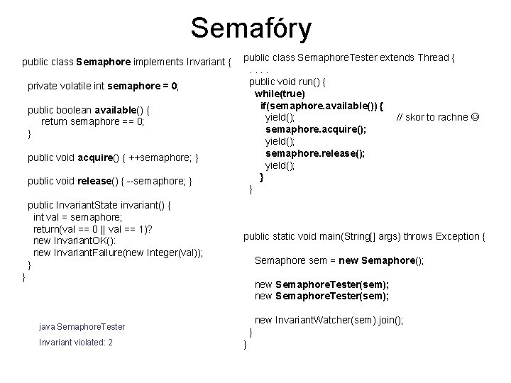 Semafóry public class Semaphore implements Invariant { private volatile int semaphore = 0; public