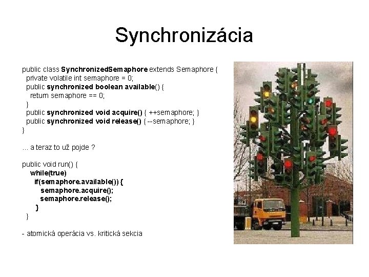 Synchronizácia public class Synchronized. Semaphore extends Semaphore { private volatile int semaphore = 0;