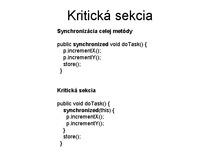 Kritická sekcia Synchronizácia celej metódy public synchronized void do. Task() { p. increment. X();