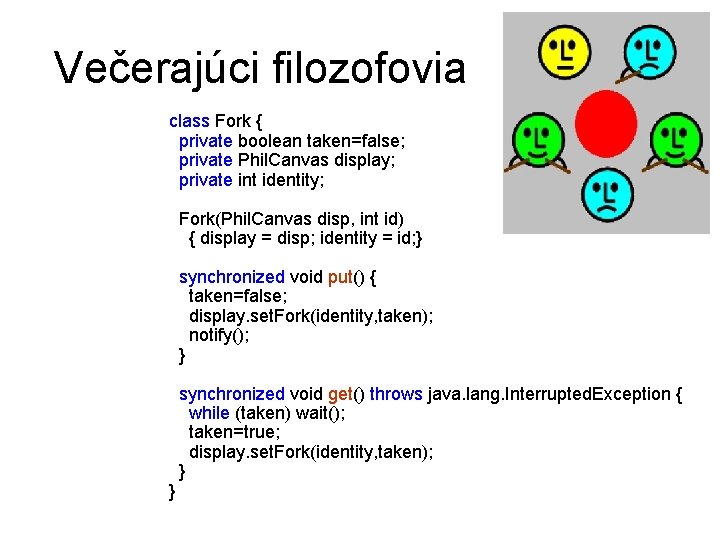 Večerajúci filozofovia class Fork { private boolean taken=false; private Phil. Canvas display; private int