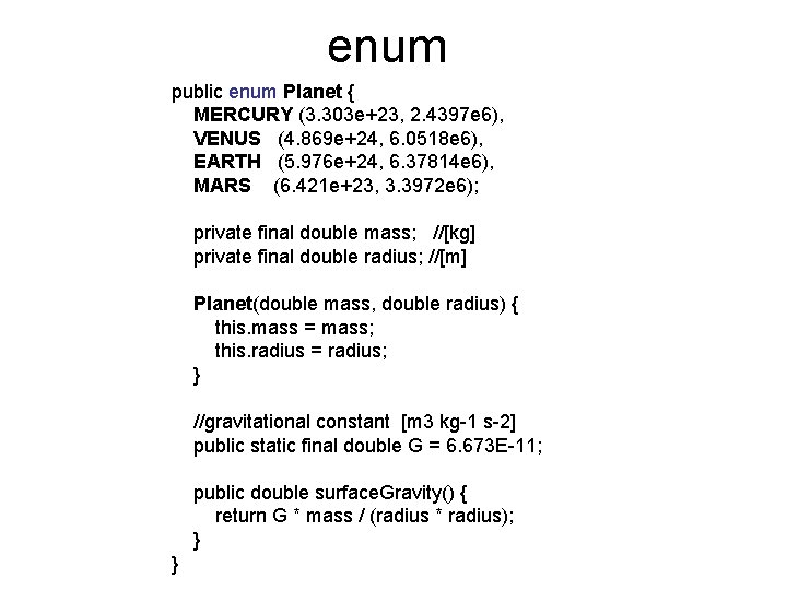 enum public enum Planet { MERCURY (3. 303 e+23, 2. 4397 e 6), VENUS