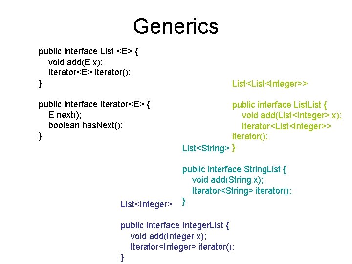 Generics public interface List <E> { void add(E x); Iterator<E> iterator(); } public interface