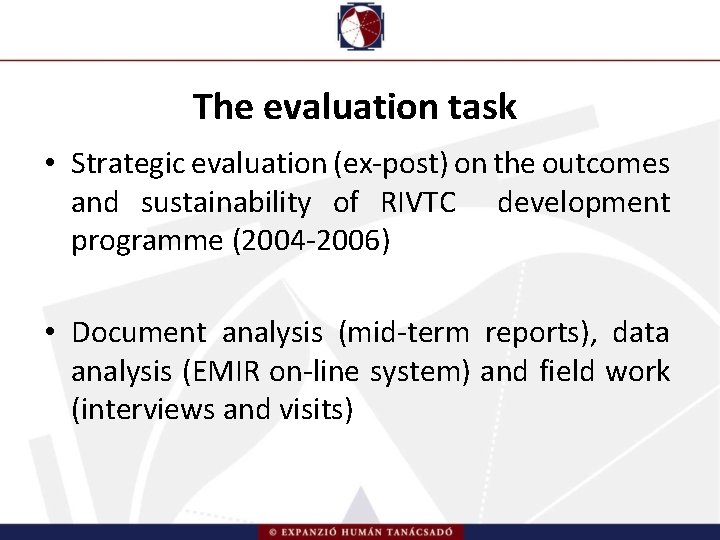 The evaluation task • Strategic evaluation (ex-post) on the outcomes and sustainability of RIVTC