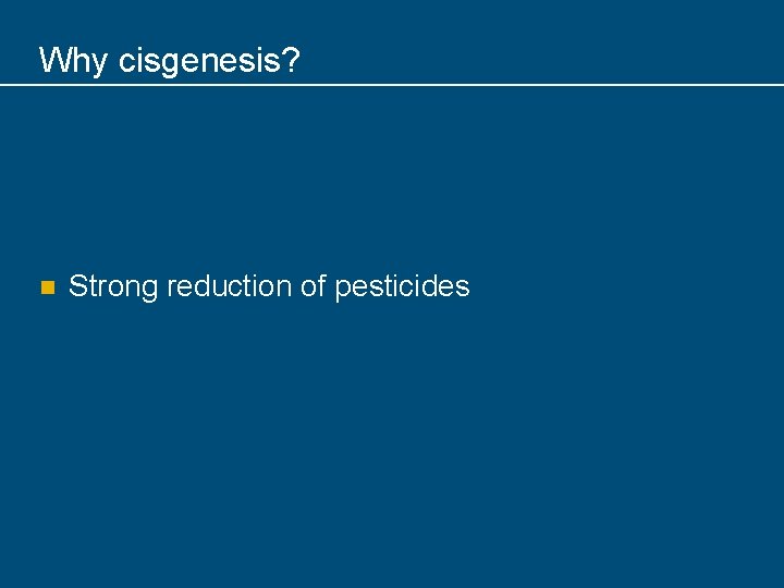 Why cisgenesis? n Strong reduction of pesticides 
