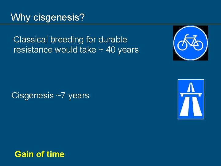 Why cisgenesis? Classical breeding for durable resistance would take ~ 40 years Cisgenesis ~7