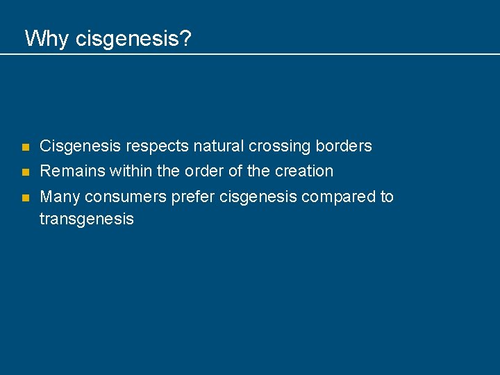 Why cisgenesis? n n n Cisgenesis respects natural crossing borders Remains within the order
