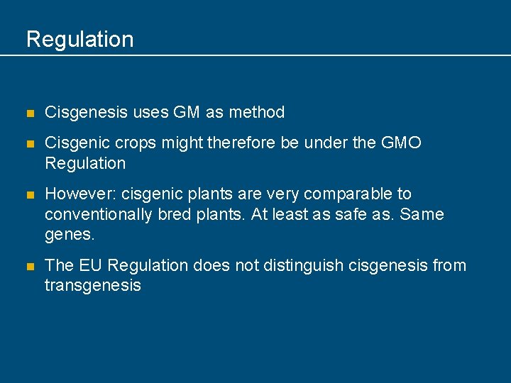Regulation n Cisgenesis uses GM as method n Cisgenic crops might therefore be under