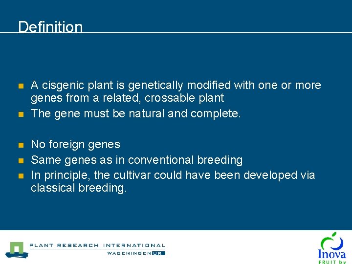 Definition n n A cisgenic plant is genetically modified with one or more genes