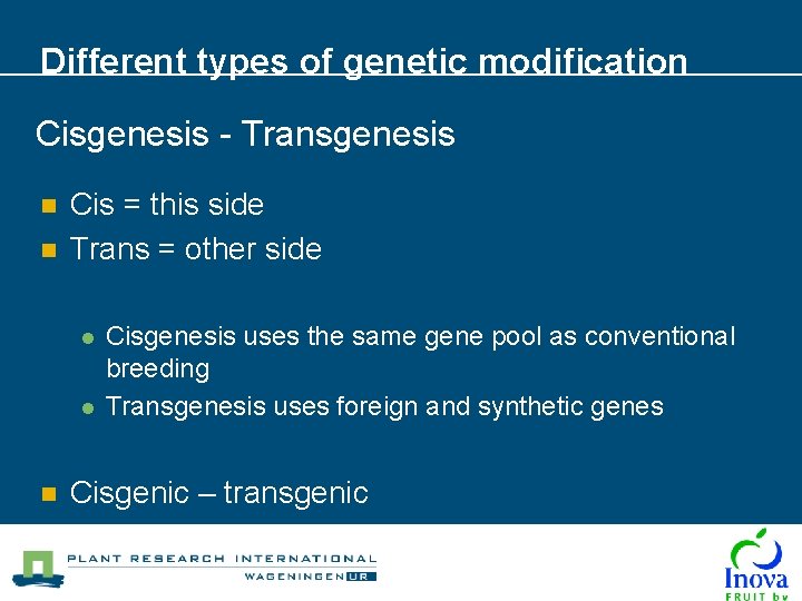 Different types of genetic modification Cisgenesis - Transgenesis n n Cis = this side