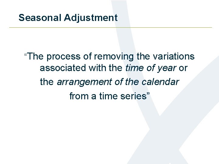 Seasonal Adjustment “The process of removing the variations associated with the time of year