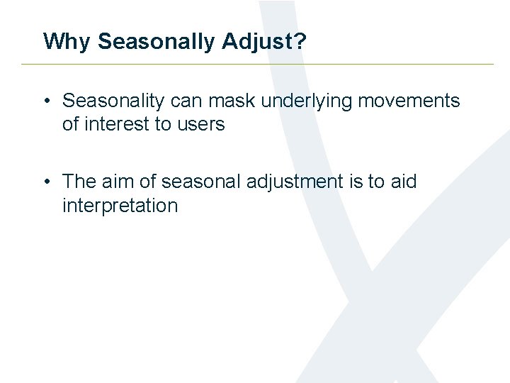 Why Seasonally Adjust? • Seasonality can mask underlying movements of interest to users •