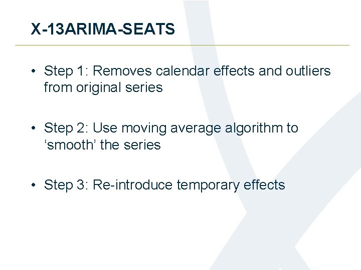 X-13 ARIMA-SEATS • Step 1: Removes calendar effects and outliers from original series •