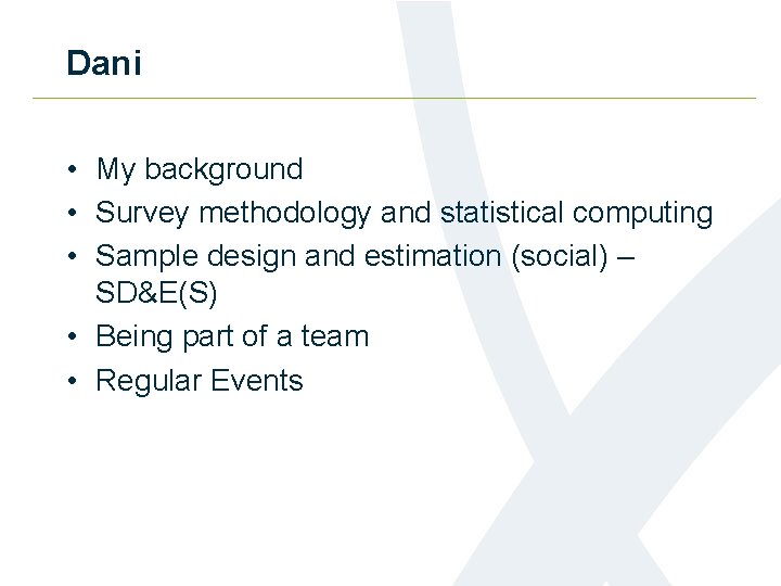 Dani • My background • Survey methodology and statistical computing • Sample design and