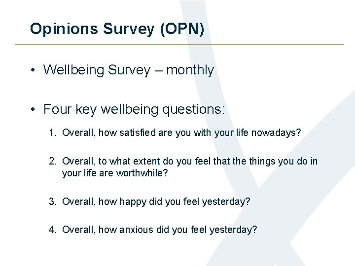 Opinions Survey (OPN) • Wellbeing Survey – monthly • Four key wellbeing questions: 1.