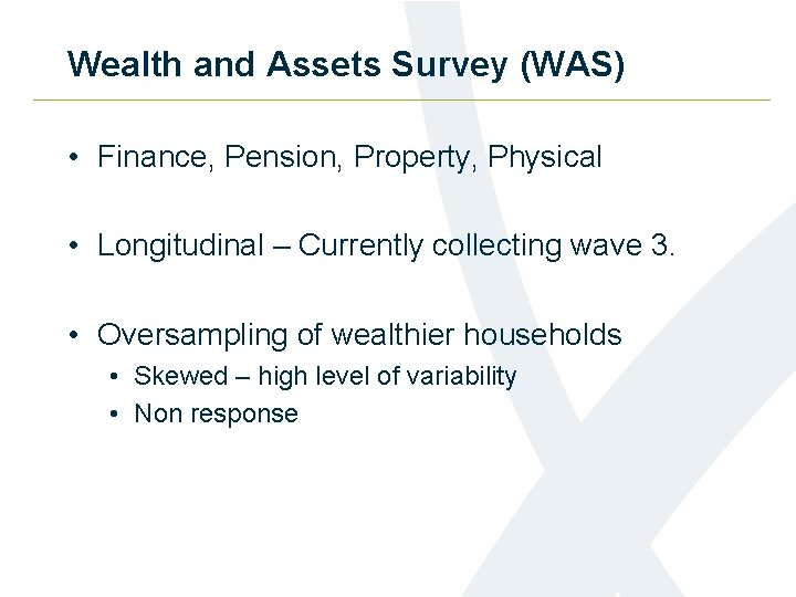 Wealth and Assets Survey (WAS) • Finance, Pension, Property, Physical • Longitudinal – Currently