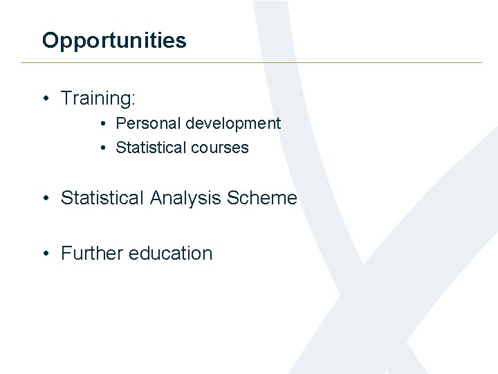 Opportunities • Training: • Personal development • Statistical courses • Statistical Analysis Scheme •