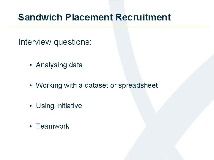 Sandwich Placement Recruitment Interview questions: • Analysing data • Working with a dataset or