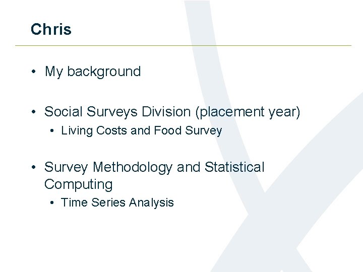 Chris • My background • Social Surveys Division (placement year) • Living Costs and