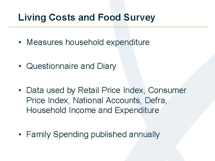 Living Costs and Food Survey • Measures household expenditure • Questionnaire and Diary •