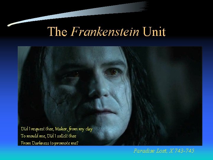 The Frankenstein Unit Did I request thee, Maker, from my clay To mould me,