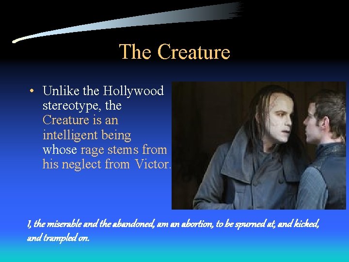 The Creature • Unlike the Hollywood stereotype, the Creature is an intelligent being whose