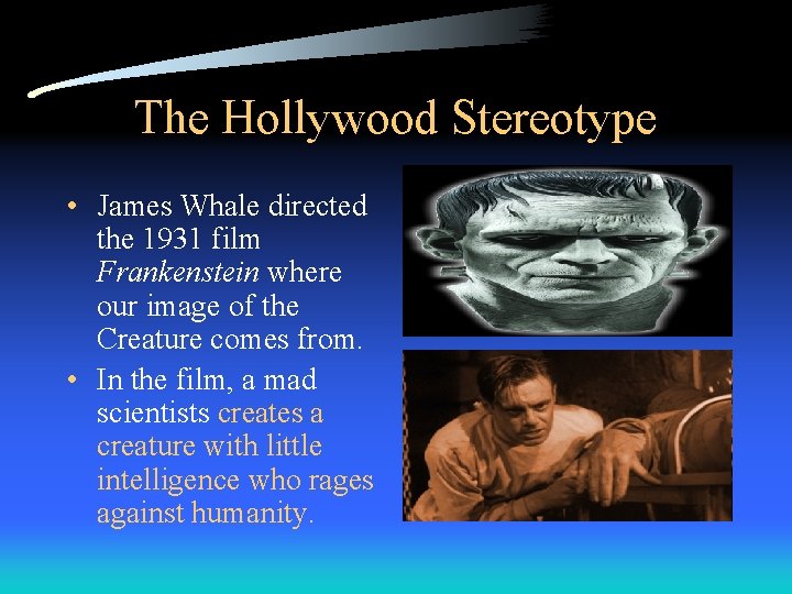 The Hollywood Stereotype • James Whale directed the 1931 film Frankenstein where our image