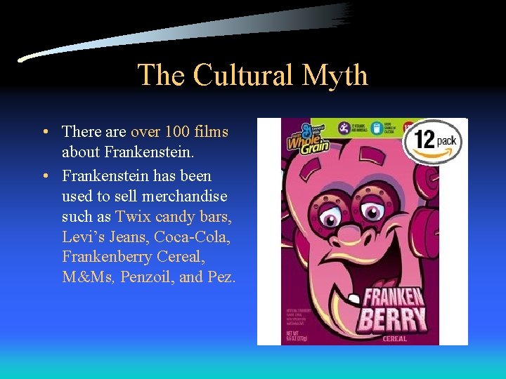 The Cultural Myth • There are over 100 films about Frankenstein. • Frankenstein has