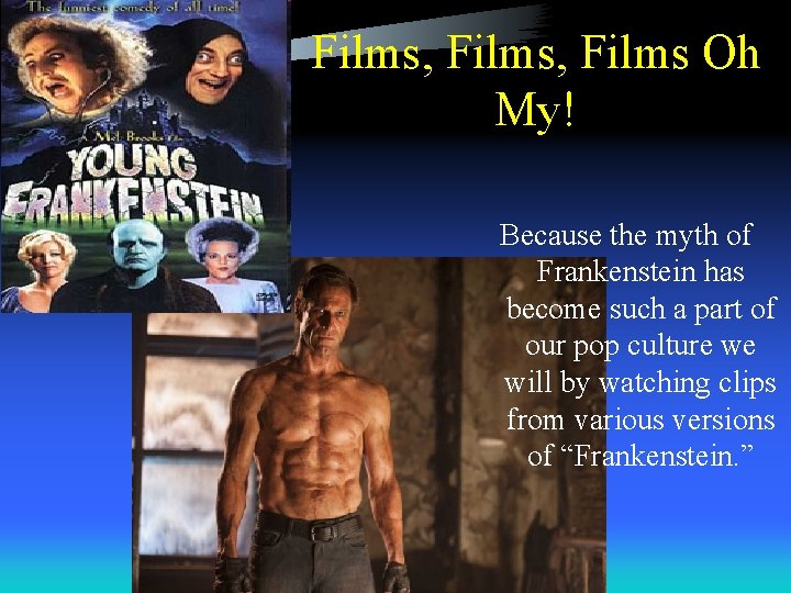 Films, Films Oh My! Because the myth of Frankenstein has become such a part