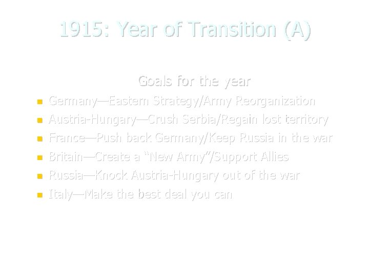 1915: Year of Transition (A) Goals for the year Germany—Eastern Strategy/Army Reorganization Austria-Hungary—Crush Serbia/Regain