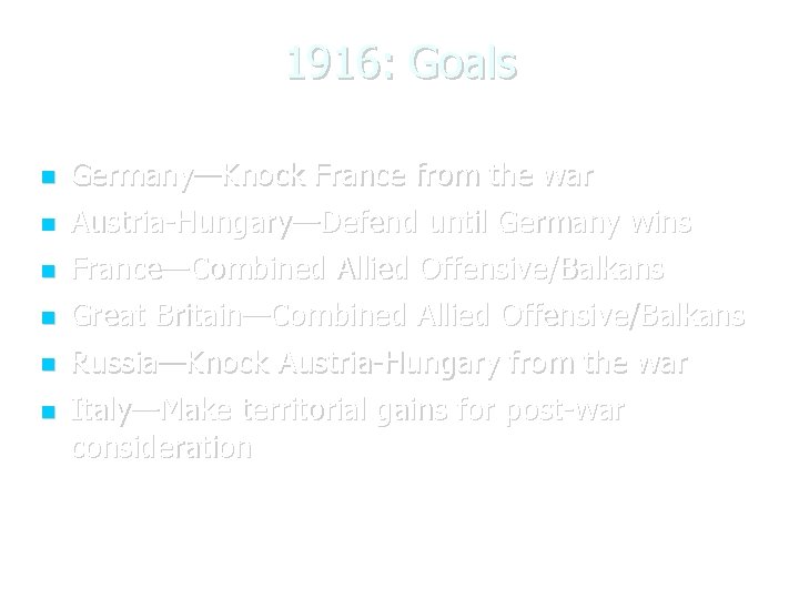 1916: Goals Germany—Knock France from the war Austria-Hungary—Defend until Germany wins France—Combined Allied Offensive/Balkans