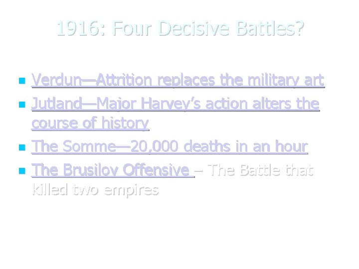 1916: Four Decisive Battles? Verdun—Attrition replaces the military art Jutland—Major Harvey’s action alters the