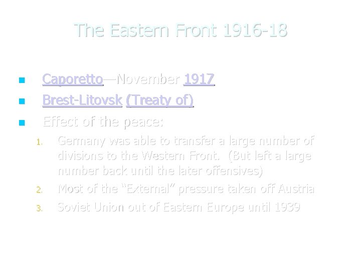 The Eastern Front 1916 -18 Caporetto—November 1917 Brest-Litovsk (Treaty of) Effect of the peace: