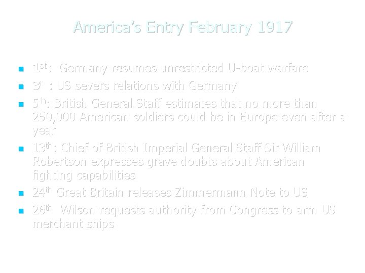 America’s Entry February 1917 1 st: Germany resumes unrestricted U-boat warfare 3 rd: US