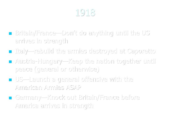 1918 Britain/France—Don’t do anything until the US arrives in strength Italy—rebuild the armies destroyed