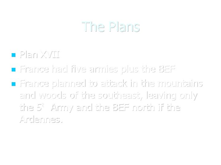 The Plans Plan XVII France had five armies plus the BEF France planned to