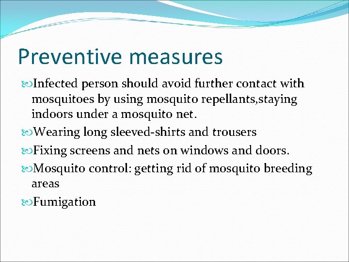 Preventive measures Infected person should avoid further contact with mosquitoes by using mosquito repellants,