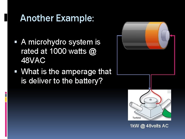 Another Example: A microhydro system is rated at 1000 watts @ 48 VAC What