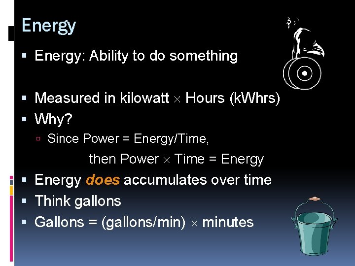 Energy Energy: Ability to do something Measured in kilowatt Hours (k. Whrs) Why? Since