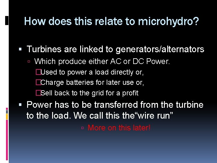 How does this relate to microhydro? Turbines are linked to generators/alternators Which produce either