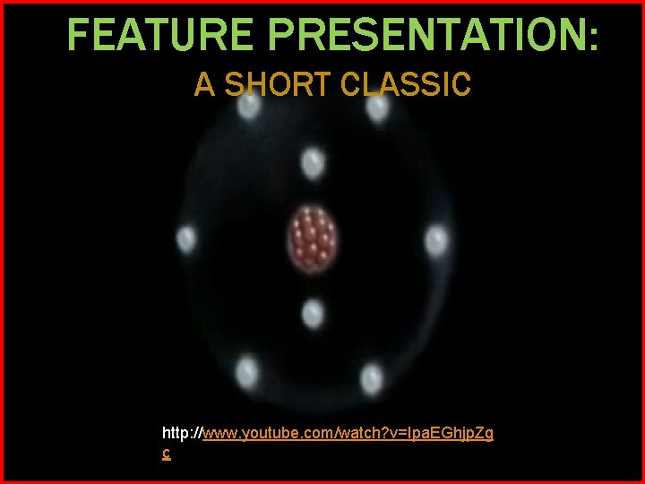 FEATURE PRESENTATION: A SHORT CLASSIC http: //www. youtube. com/watch? v=Ipa. EGhjp. Zg c 