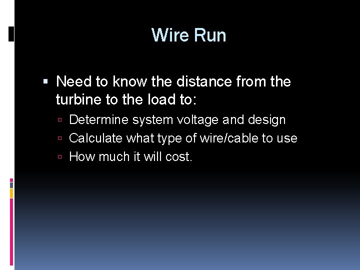 Wire Run Need to know the distance from the turbine to the load to: