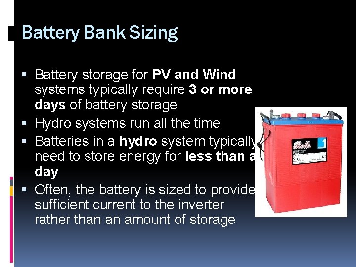 Battery Bank Sizing Battery storage for PV and Wind systems typically require 3 or