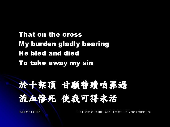 That on the cross My burden gladly bearing He bled and died To take