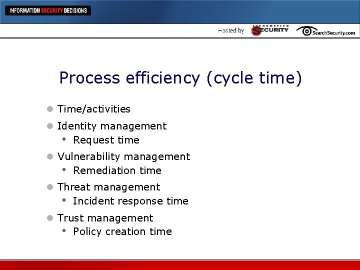 Process efficiency (cycle time) l Time/activities l Identity management • Request time l Vulnerability