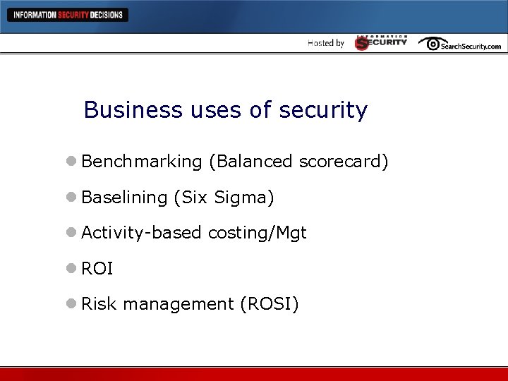 Business uses of security l Benchmarking (Balanced scorecard) l Baselining (Six Sigma) l Activity-based