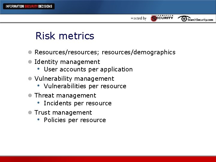 Risk metrics l Resources/resources; resources/demographics l Identity management • User accounts per application l