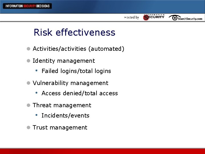 Risk effectiveness l Activities/activities (automated) l Identity management • Failed logins/total logins l Vulnerability