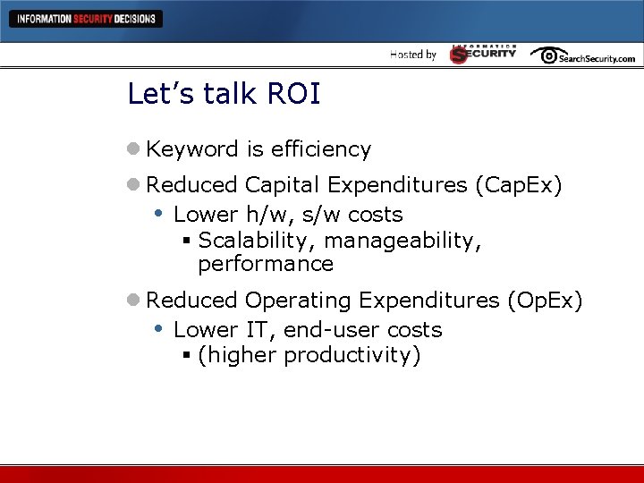 Let’s talk ROI l Keyword is efficiency l Reduced Capital Expenditures (Cap. Ex) •