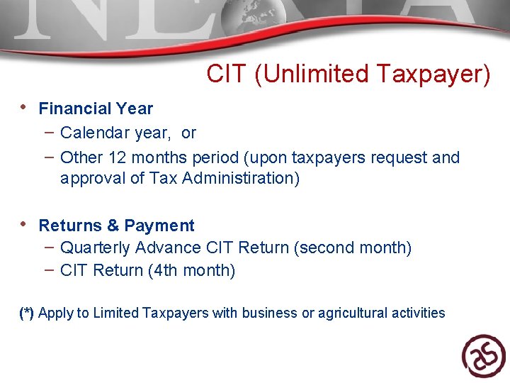 CIT (Unlimited Taxpayer) • Financial Year – Calendar year, or – Other 12 months CIT (Unlimited Taxpayer) • Financial Year – Calendar year, or – Other 12 months